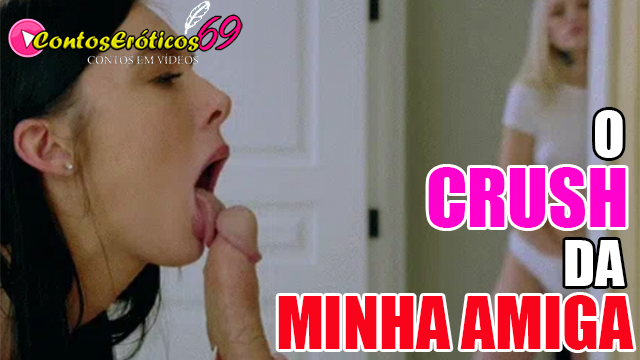 O CRUSH DA MINHA AMIGA