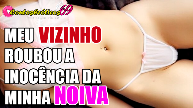 MEU VIZINHO ROUBOU A INOCÊNCIA DA MINHA NOIVA