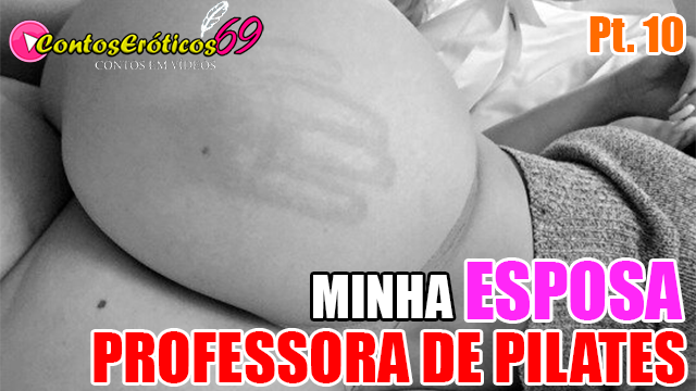 MINHA ESPOSA PROFESSORA DE PILATES – PARTE 10