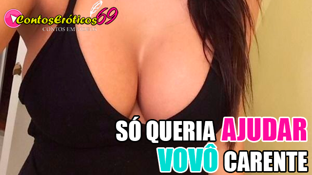 SÓ QUERIA AJUDAR VOVÔ CARENTE