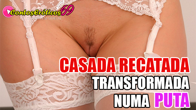 CASADA RECATADA TRANSFORMADA NUMA PUTA