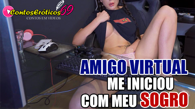 AMIGO VIRTUAL ME INICIOU COM MEU SOGRO