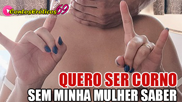 QUERO SER CORNO SEM MINHA MULHER SABER