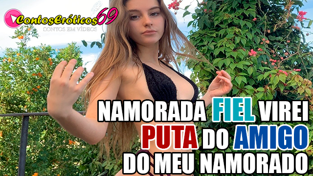 NAMORADA FIEL VIREI PUTA DO AMIGO DO MEU NAMORADO