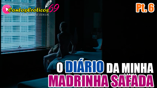 O DIÁRIO DA MINHA MADRINHA SAFADA – PARTE 6