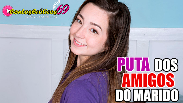 PUTA DOS AMIGOS DO MARIDO