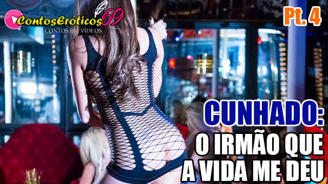 CUNHADO: O IRMÃO QUE A VIDA ME DEU – PARTE 4