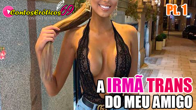 A IRMÃ TRANS DO MEU AMIGO – PARTE 1