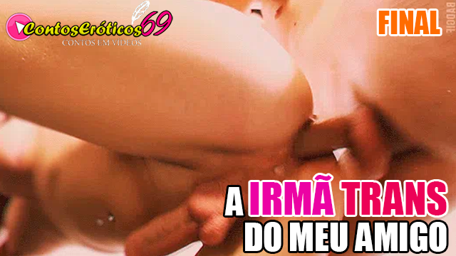 A IRMÃ TRANS DO MEU AMIGO – FINAL