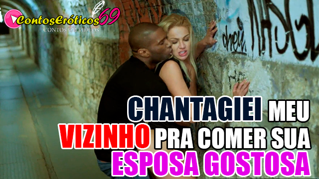 CHATAGIEI MEU VIZINHO PRA COMER SUA ESPOSA GOSTOSA