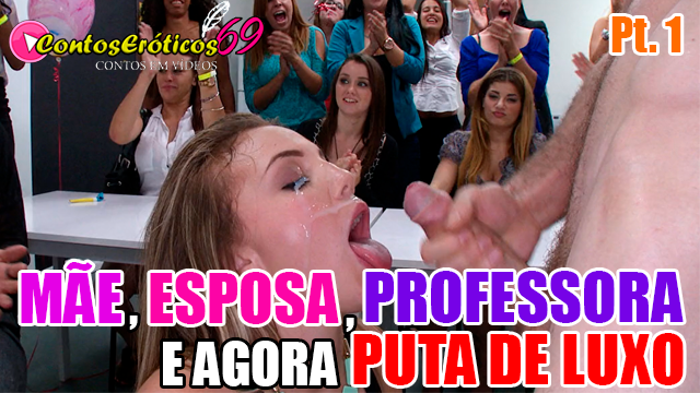 MÃE, ESPOSA, PROFESSORA E AGORA PUTA DE LUXO – PARTE 1
