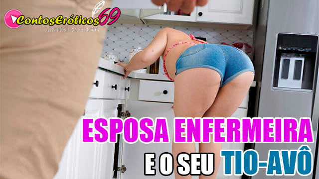 ESPOSA ENFERMEIRA E SEU TIO-AVÔ