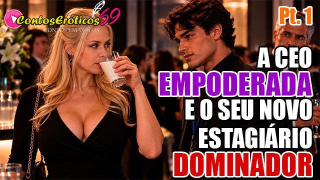 A CEO EMPODERADA E O SEU NOVO ESTAGIÁRIO DOMINADOR – PARTE 1