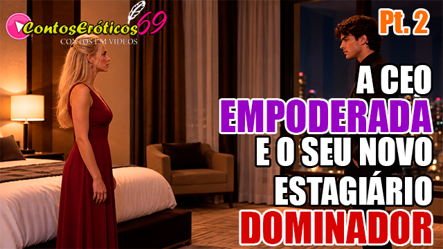 A CEO EMPODERADA E O SEU ESTAGIÁRIO DOMINADOR – PARTE 2